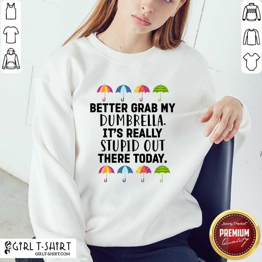 Pretty Better Grab My Dumbrella It’s Really Stupid Out There Today Shirt - Image 4