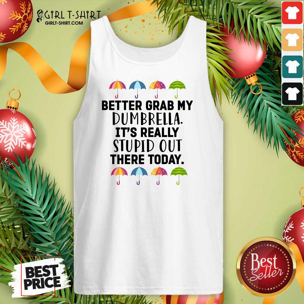 Pretty Better Grab My Dumbrella It’s Really Stupid Out There Today Shirt - Image 3