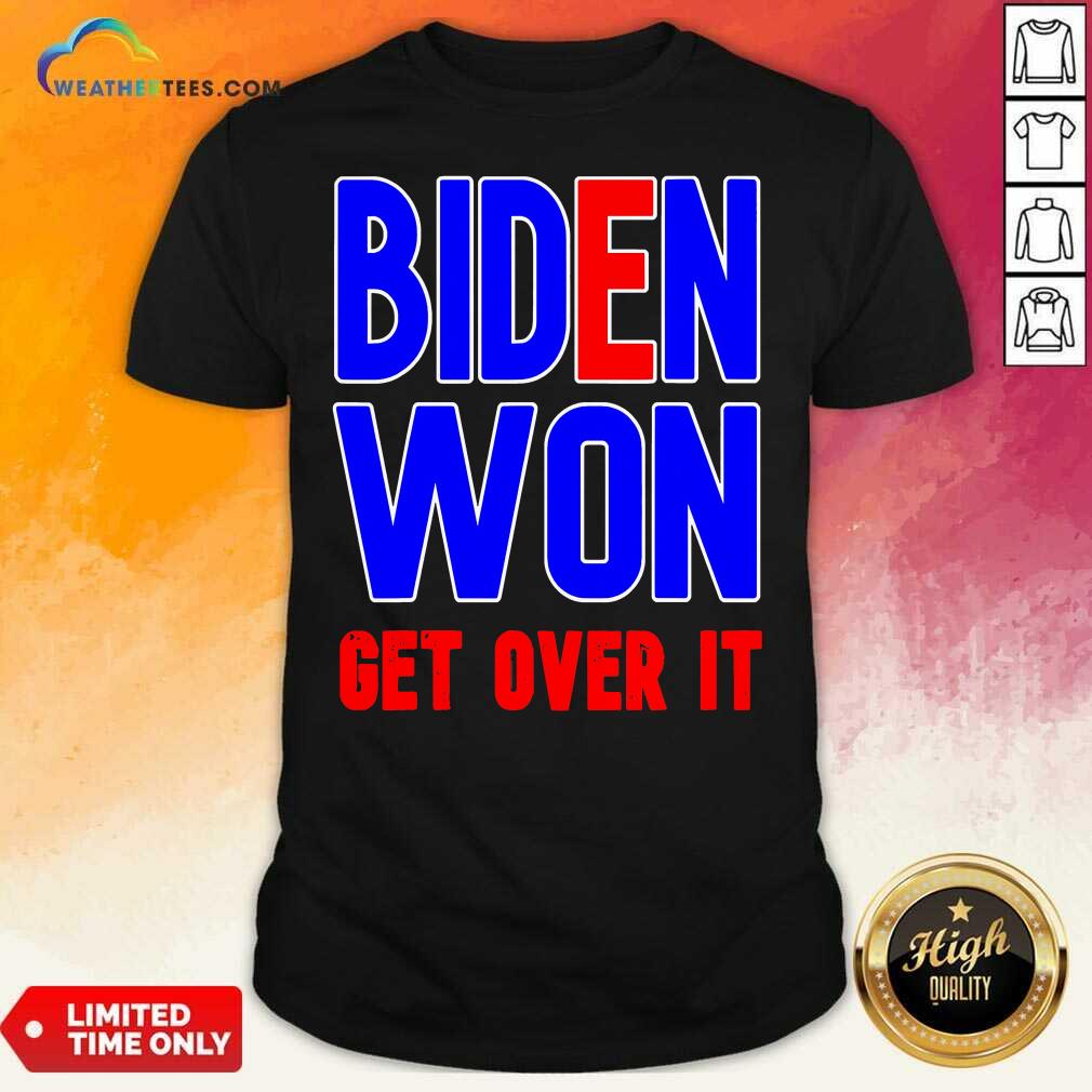 Pretty Biden Won Get Over It President Election 2020 Shirt