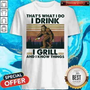 Pretty Bigfoot That’s What I Do I Drink I Grill And I Know Things Vintage Shirt