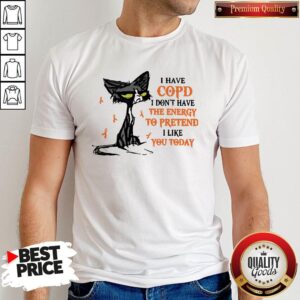 Pretty Black Cat I Have Copd I Don't Have The Energy To Pretend I Like You Today Shirt