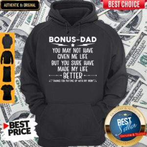 Alternative view of Pretty Bonus Dad You May Not Have Given Me Life But You Sure Have Made My Life Better Shirts