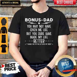 Pretty Bonus Dad You May Not Have Given Me Life But You Sure Have Made My Life Better Shirts