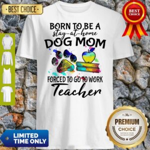 Pretty Caduceus Born To Be A Stay At Home Dog Paw Mom Forced To Go To Work Teacher Shirt