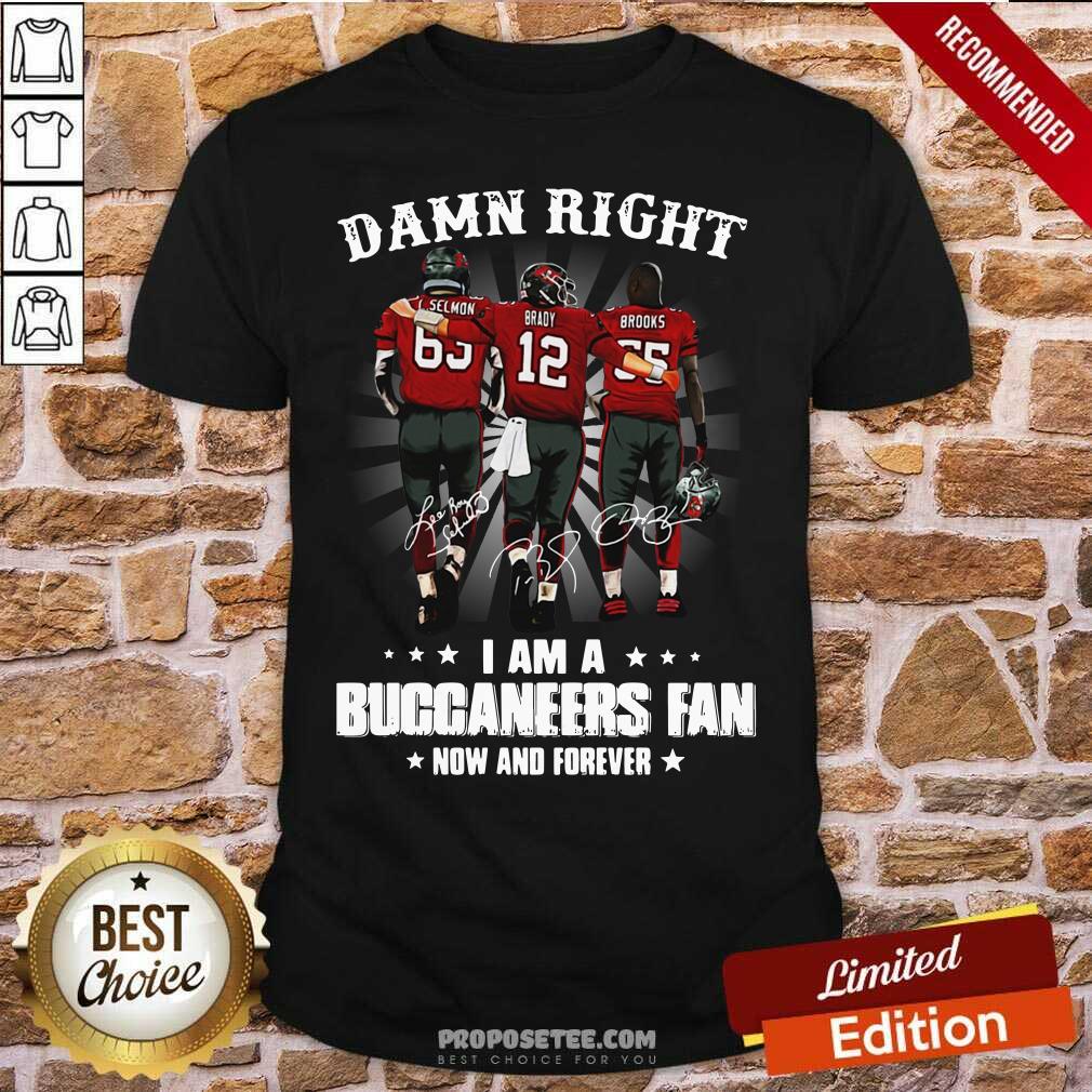 Pretty Damn Right I Am A Buccaneers Fan Now And Forever Signature Shirt