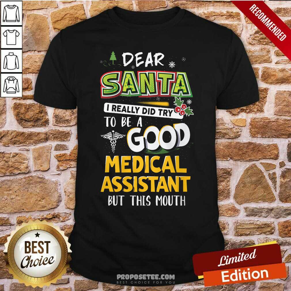 Pretty Dear Santa I Really Did Try To Be A Good Medical Assistant But This Mouth Shirt
