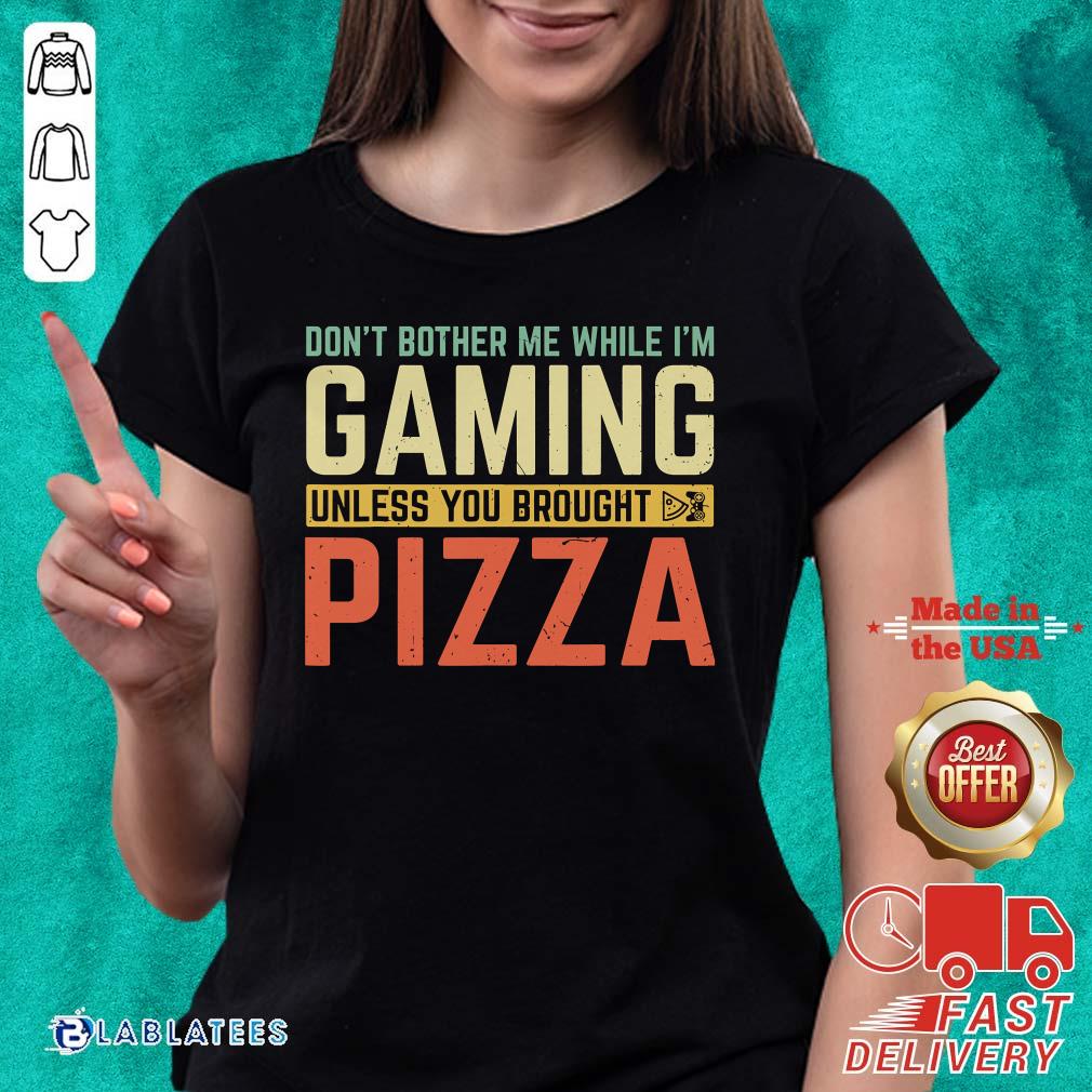 Pretty Don't Bother Me While I'm Gaming Unless You Brought Pizza Shirt - Image 4
