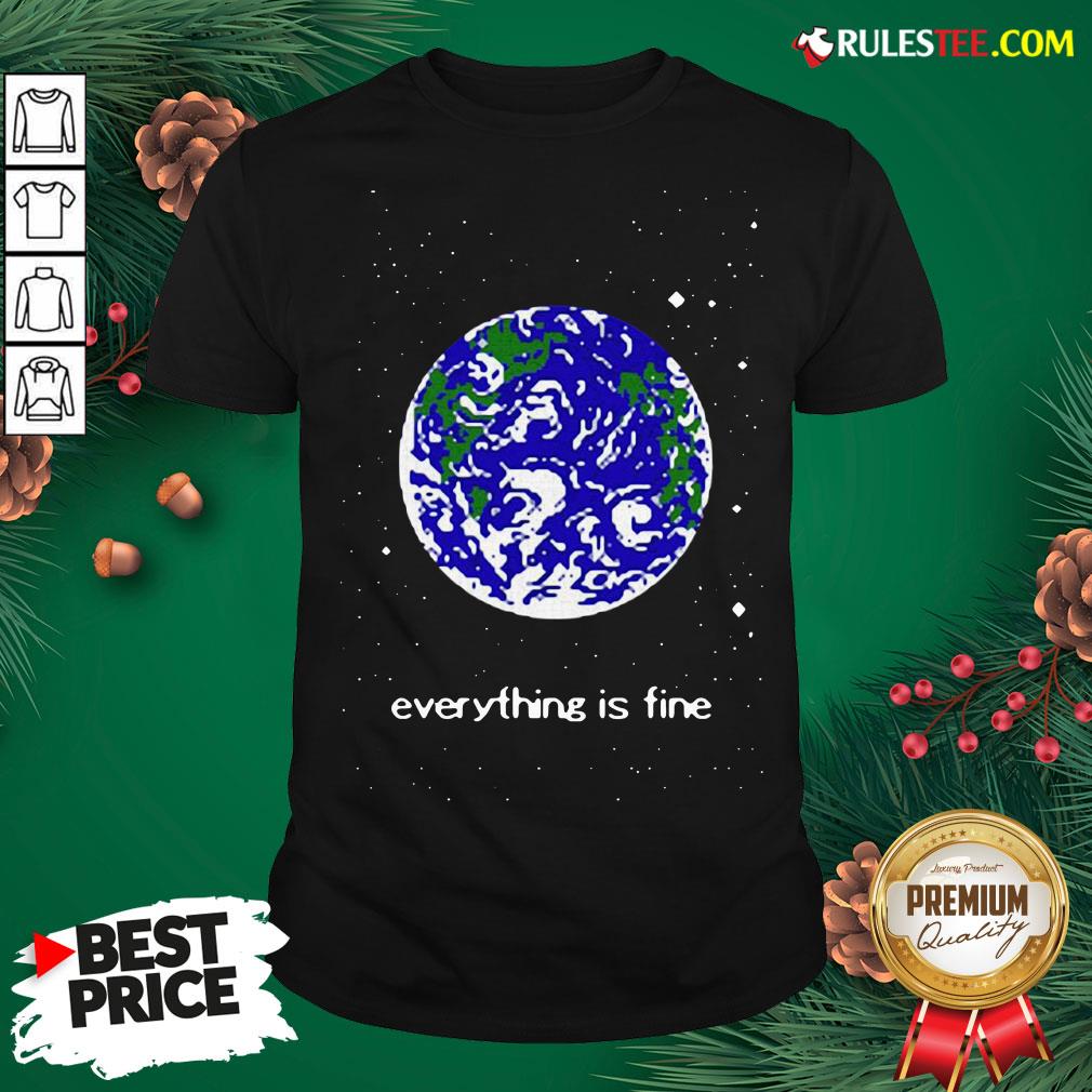Pretty Earth Everything Is Fine Shirt