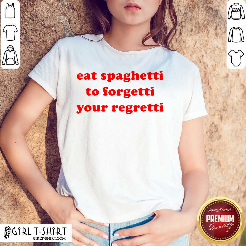 Pretty Eat Spaghetti To Forgetti Your Regretti Shirt