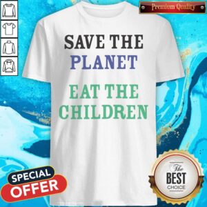 Pretty Eat The Children V1 Save The Planet Shirt