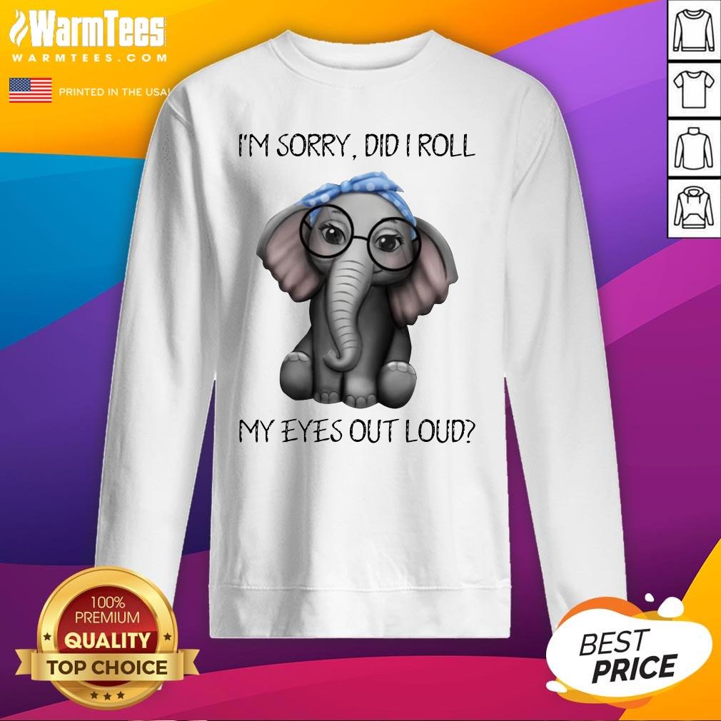 Pretty Elephant I’m Sorry Did I Roll My Eyes Out Loud Shirt - Image 4