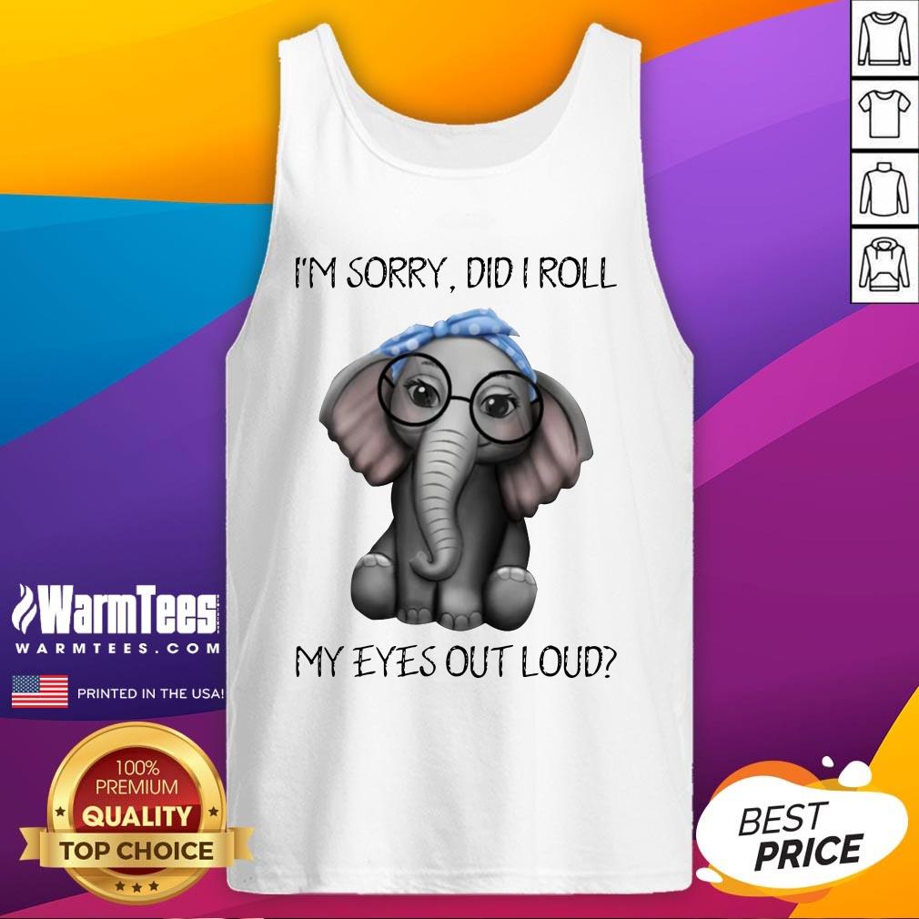 Pretty Elephant I’m Sorry Did I Roll My Eyes Out Loud Shirt - Image 3