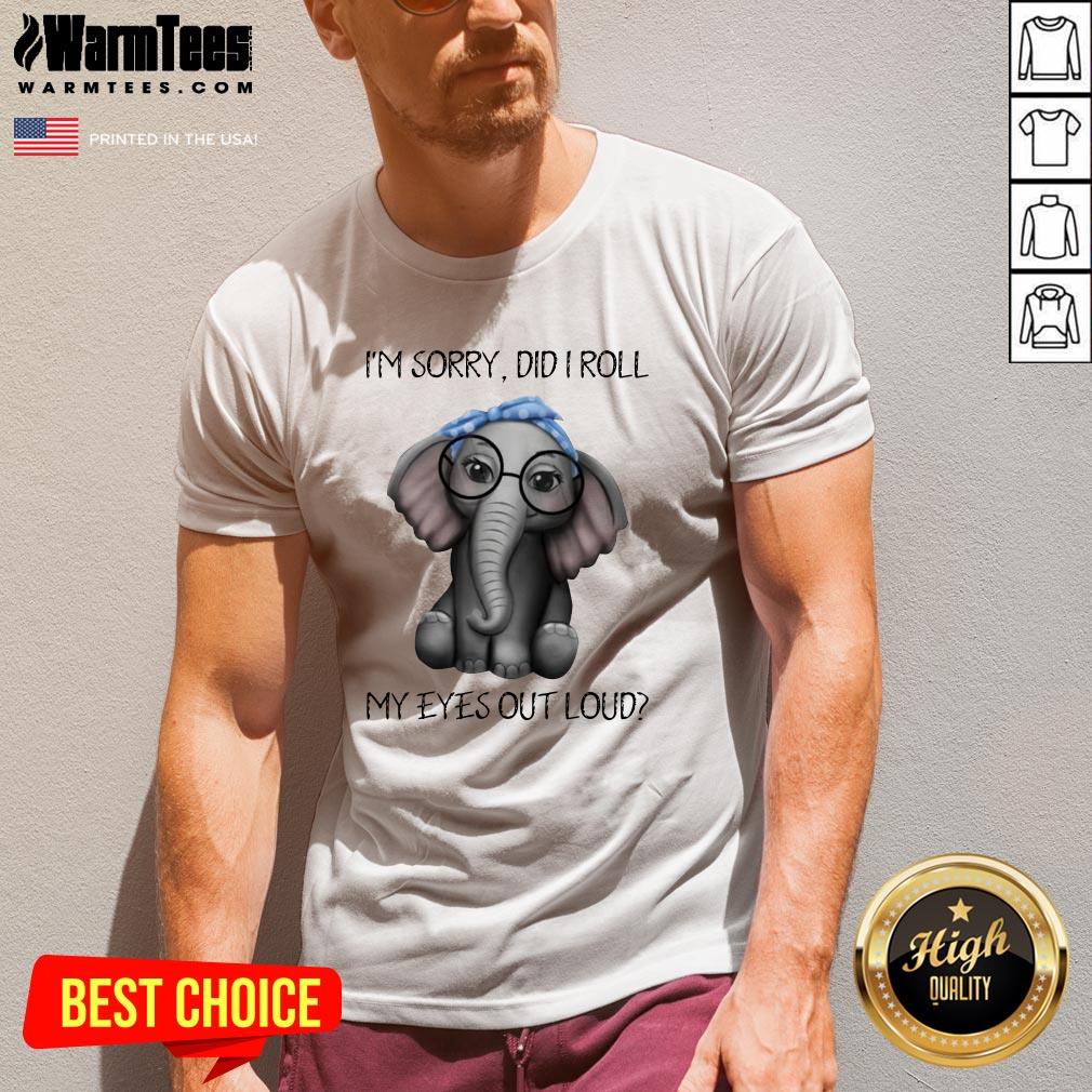Pretty Elephant I’m Sorry Did I Roll My Eyes Out Loud Shirt - Image 2