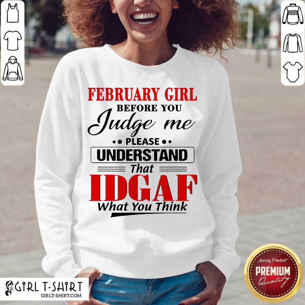 Pretty February Girl Before You Judge Me Please Understand That Idgaf What You Think Shirt - Image 3