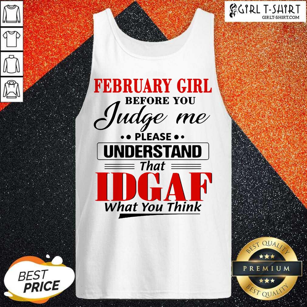 Pretty February Girl Before You Judge Me Please Understand That Idgaf What You Think Shirt - Image 5