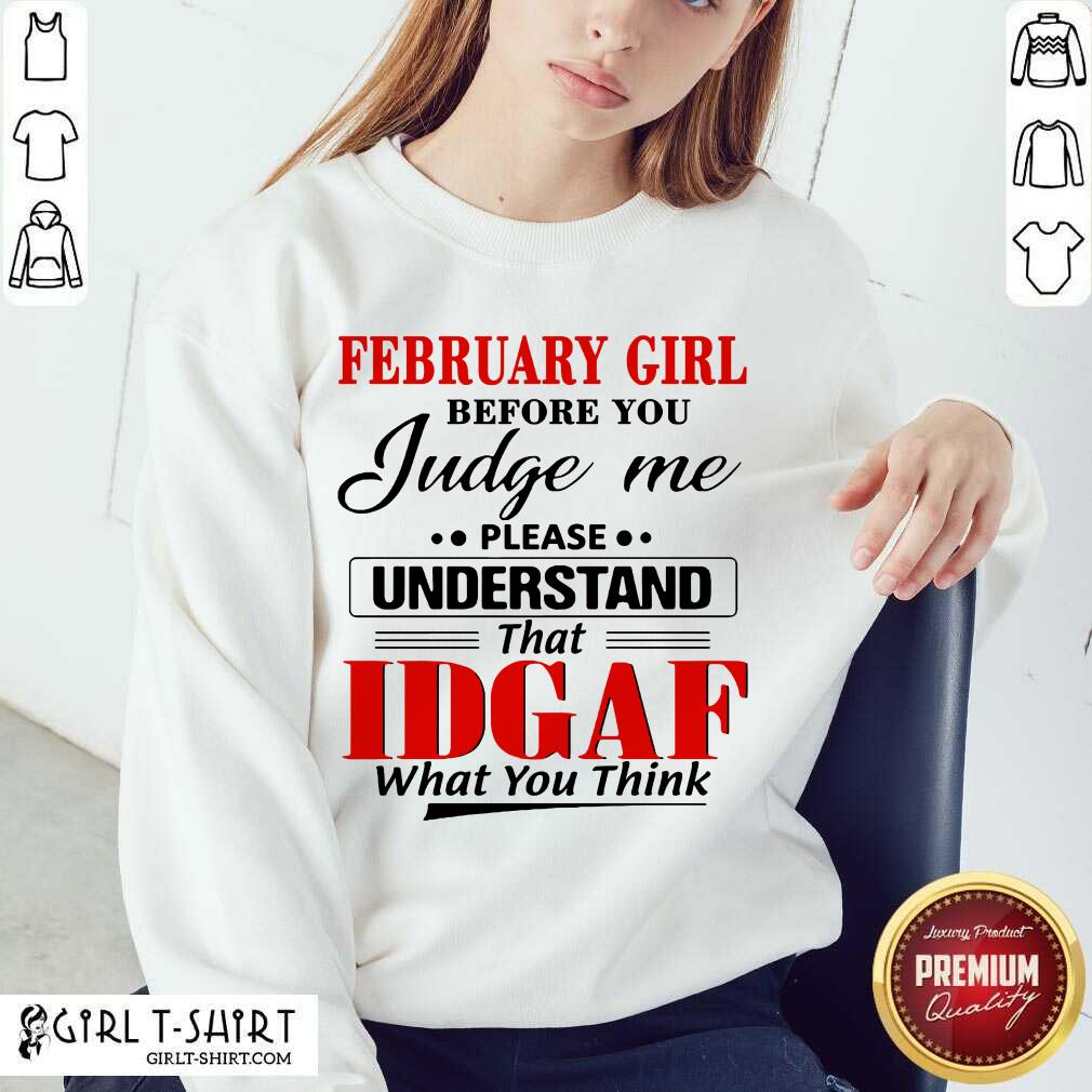 Pretty February Girl Before You Judge Me Please Understand That Idgaf What You Think Shirt - Image 2