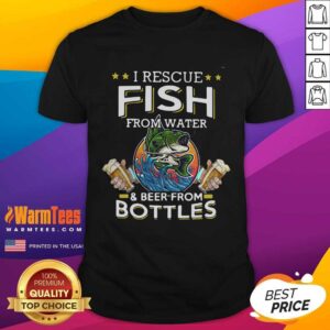 Pretty Fishing I Rescue Fish From Water And Beer From Bottles Shirt