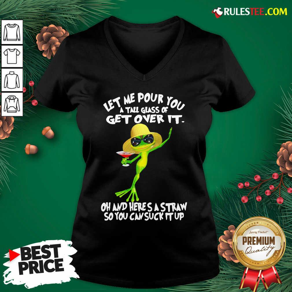 Pretty Frog Let Me Pour You A Tall Glass Of Get Over It Oh And Here’s A Straw So You Can Suck It Up Shirt - Image 5