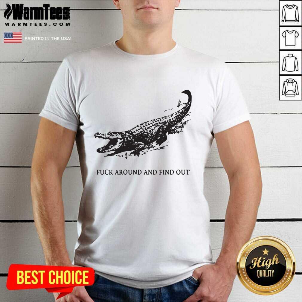 Pretty Fuck Around And Find Out Crocodile Shirt