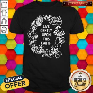 Pretty Funny Live Gently Upon This Earth Shirt