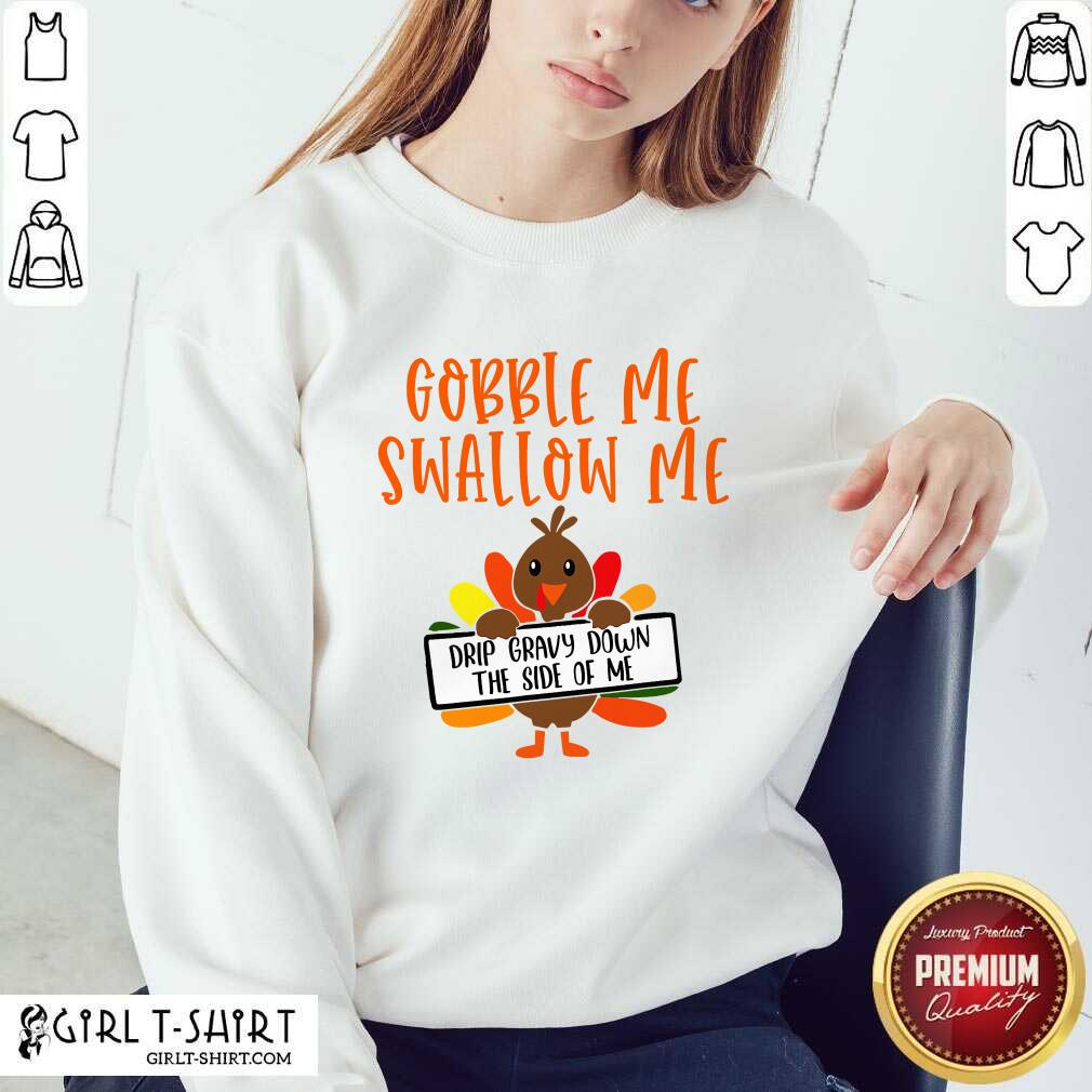 Pretty Gobbles Me Swallows Me Drip Gravy Down The Side Of Me Cute Turkey Thanksgiving Shirt - Image 4