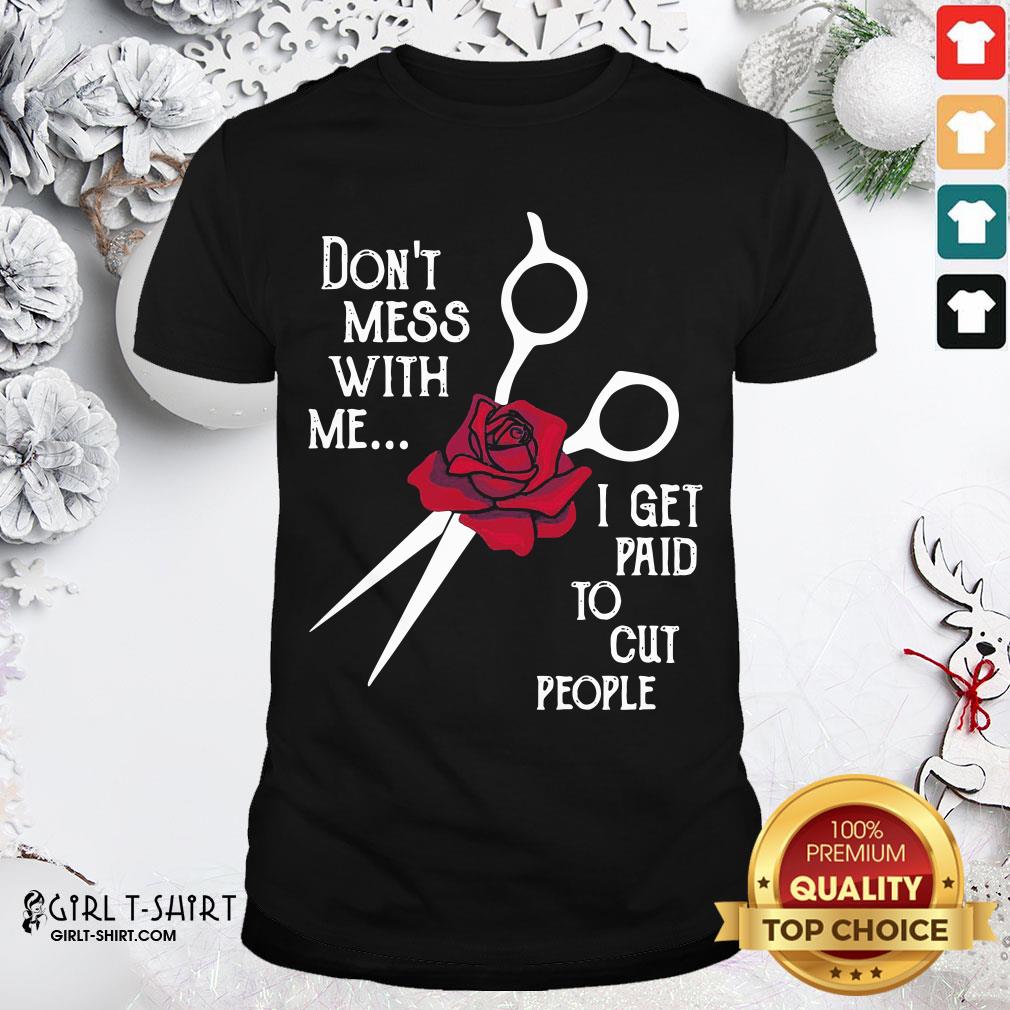 Pretty Hairstylist Don’t Mess With Me I Get Paid To Cut People Rose T-shirt