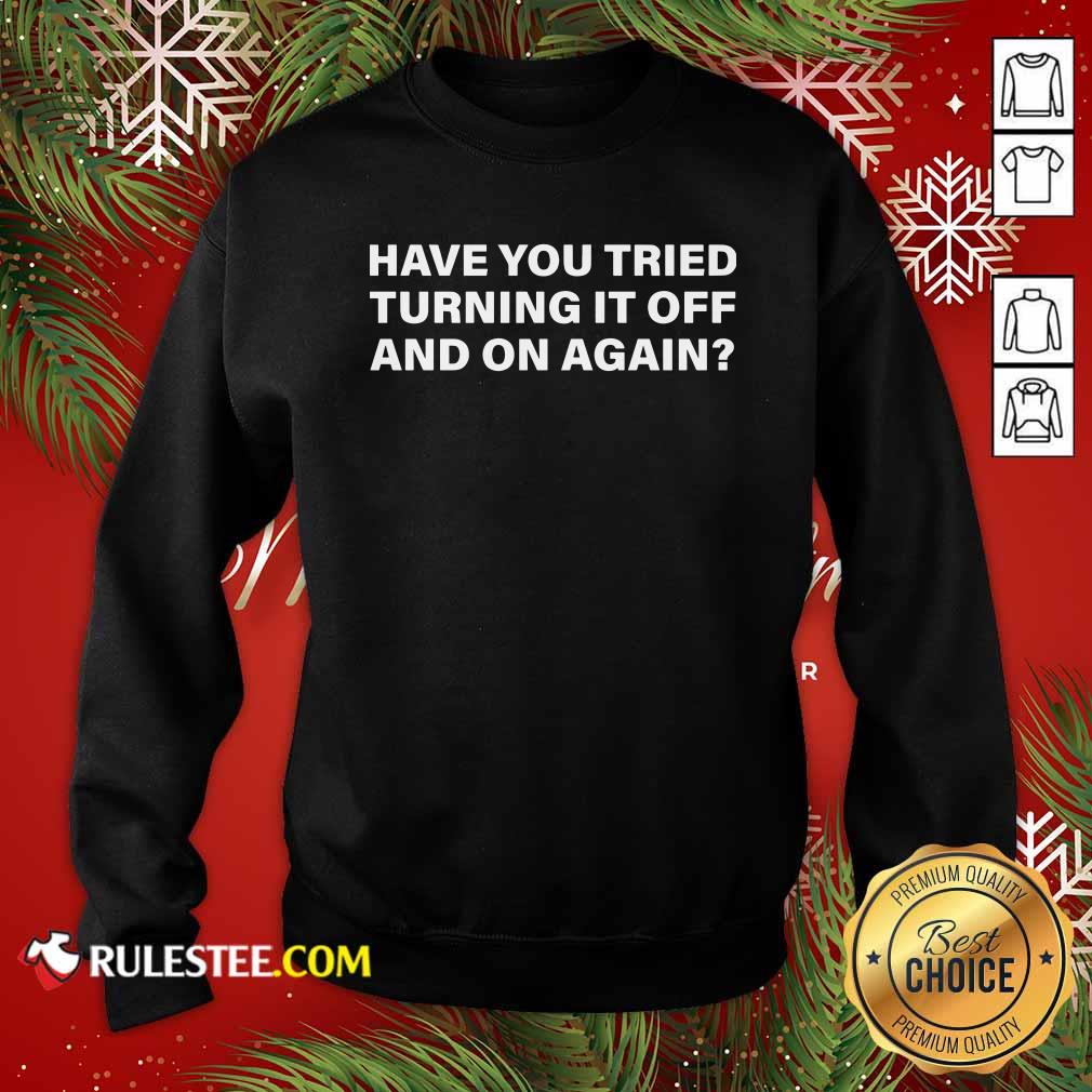 Pretty Have You Tried Turning It Off And On Again Shirt - Image 5