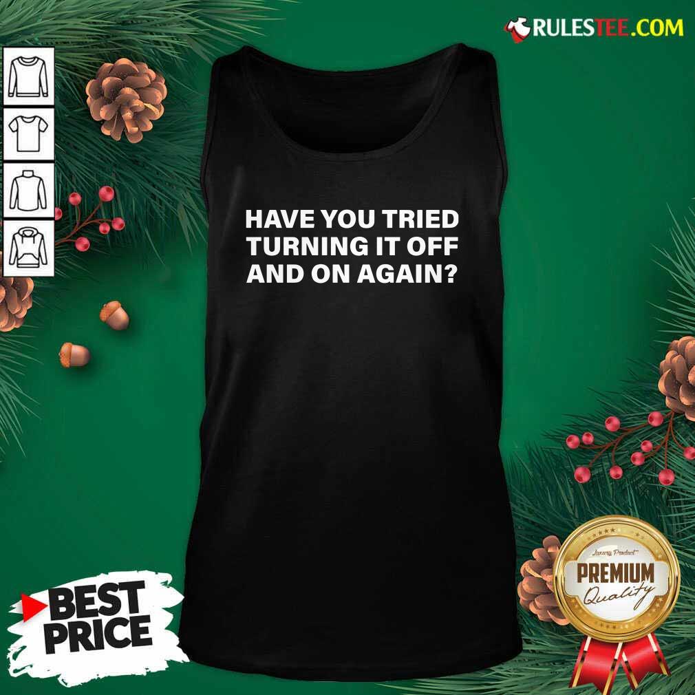 Pretty Have You Tried Turning It Off And On Again Shirt - Image 4