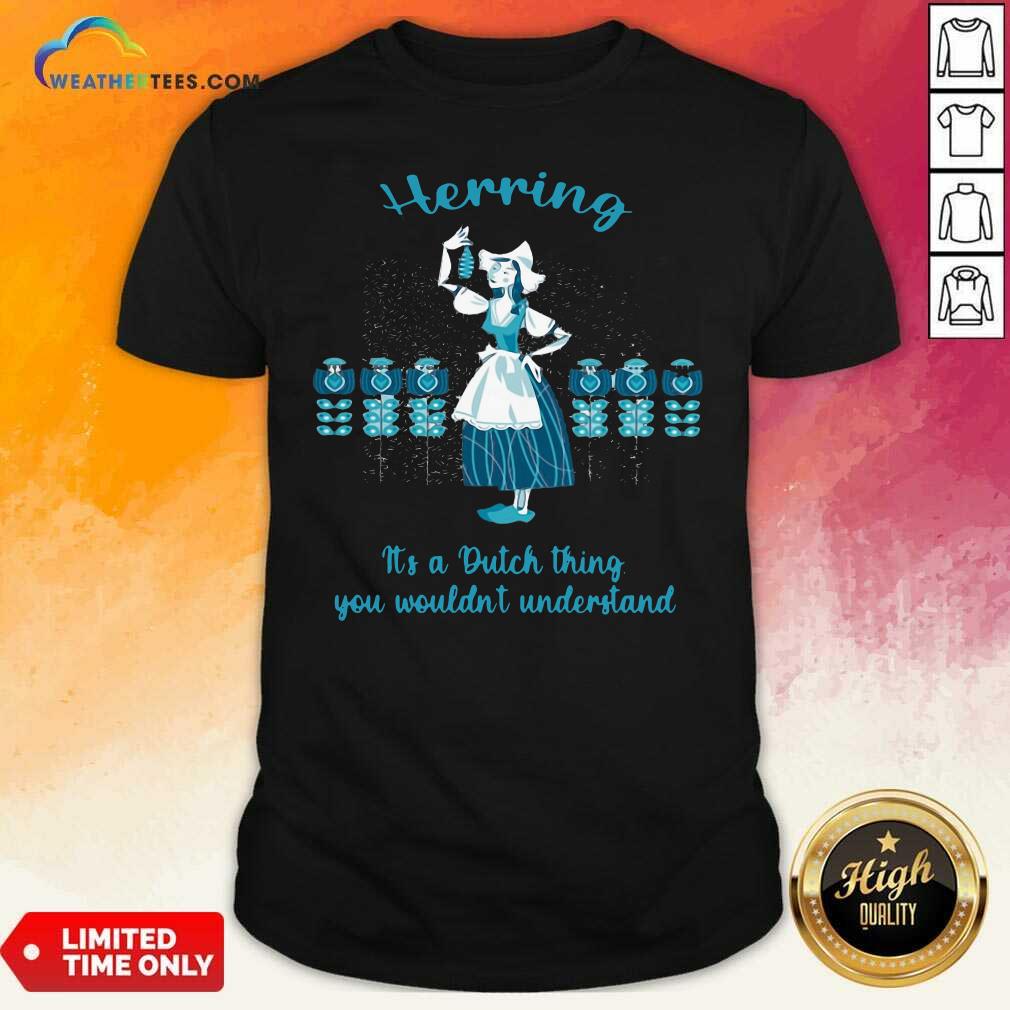 Pretty Herring It’s A Dutch Thing You Wouldnt Understand Shirt