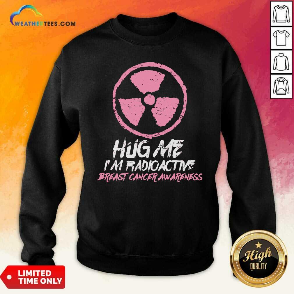 Pretty Hug Me I’m Radioactive Breast Cancer Awareness Pink Shirt - Image 2