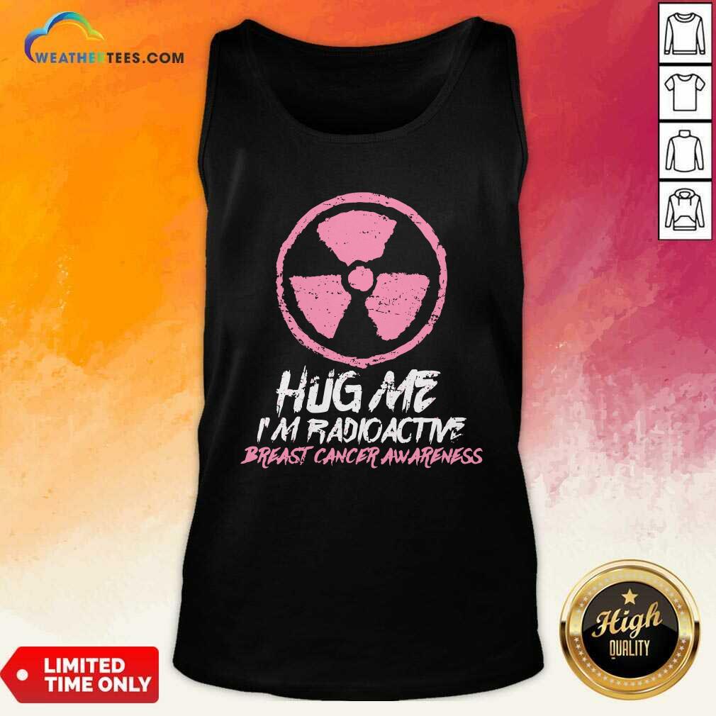 Pretty Hug Me I’m Radioactive Breast Cancer Awareness Pink Shirt - Image 4