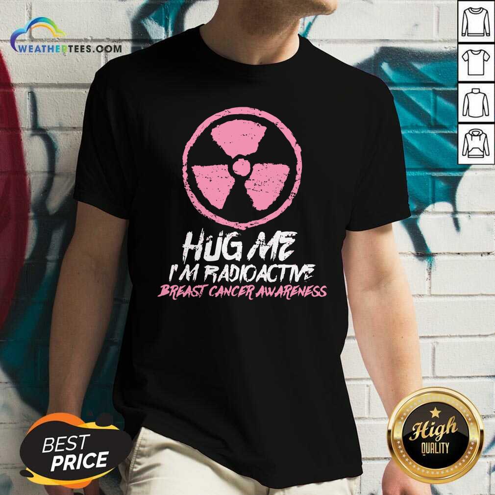 Pretty Hug Me I’m Radioactive Breast Cancer Awareness Pink Shirt - Image 3