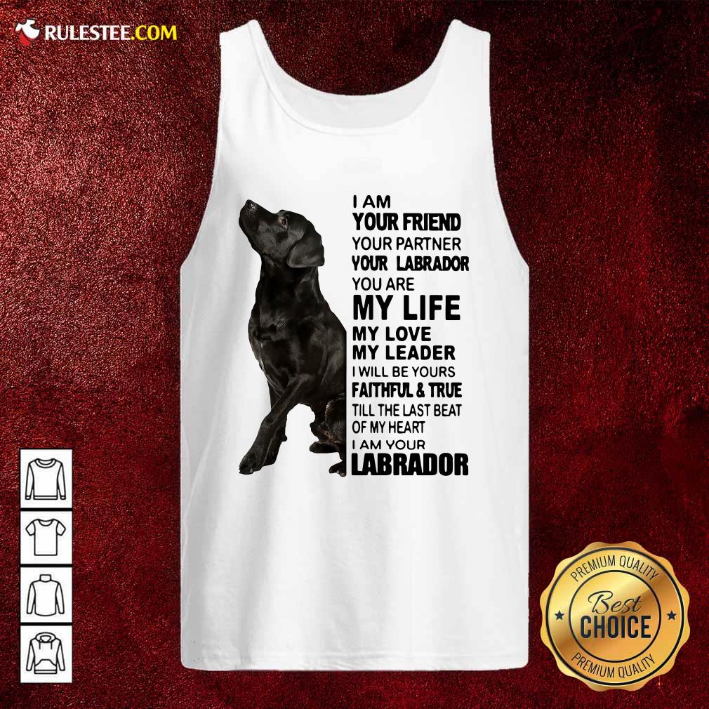 Pretty I Am Your Friend Your Partner Your Labrador You Are My Life Shirt - Image 4