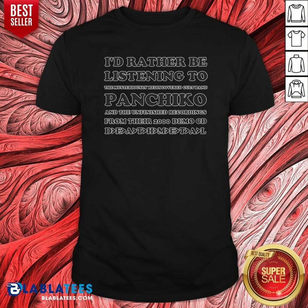 Pretty I'd Rather Be Listening To The Mysteriously Rediscovered Cult Band Panchiko Shirt