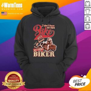 Alternative view of Pretty I Don’t Have My Own Bike Nut I Do Have My Own Biker Shirt