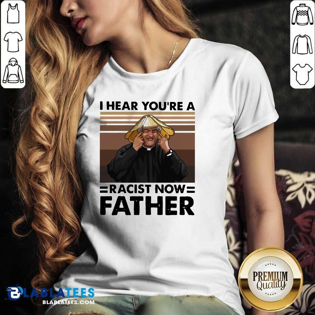 Pretty I Hear You'Re A Racist Now Father Vintage Shirt - Image 4
