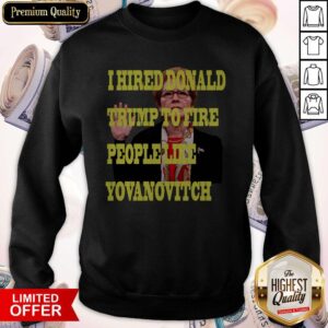 Alternative view of Pretty I Hired Donald Trump To Fire People Like Yovanovitch Shirt