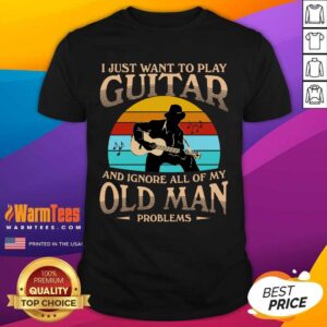 Pretty I Just Want To Play Guitar And Ignore All Of My Old Man Problems Vintage Shirt