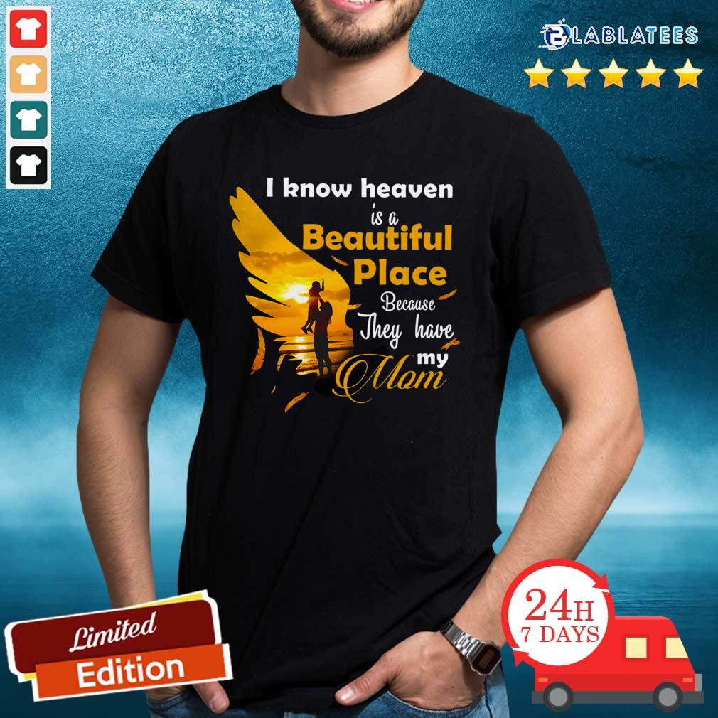 Pretty I Know Heaven Is A Beautiful Place Because They Have My Mom Shirt
