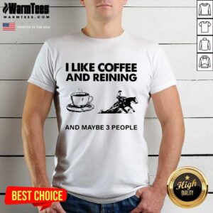 Pretty I Like Coffee And Reining And Maybe 3 People Shirt