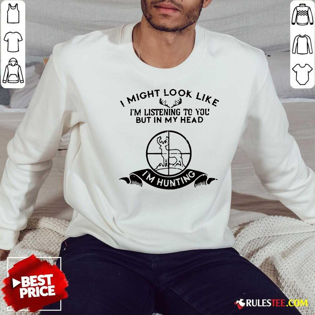 Pretty I Might Look Like Im Listening To You But In My Head I’m Hunting Shirt - Image 5