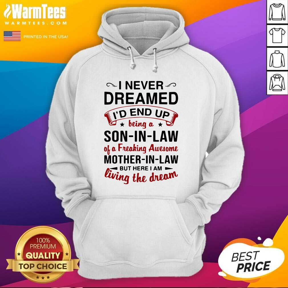 Pretty I Never Dreamed I’d End Up Being A Son In Law Of A Freaking Awesome Mother In Law But Here I Am Living The Dream Shirt - Image 2