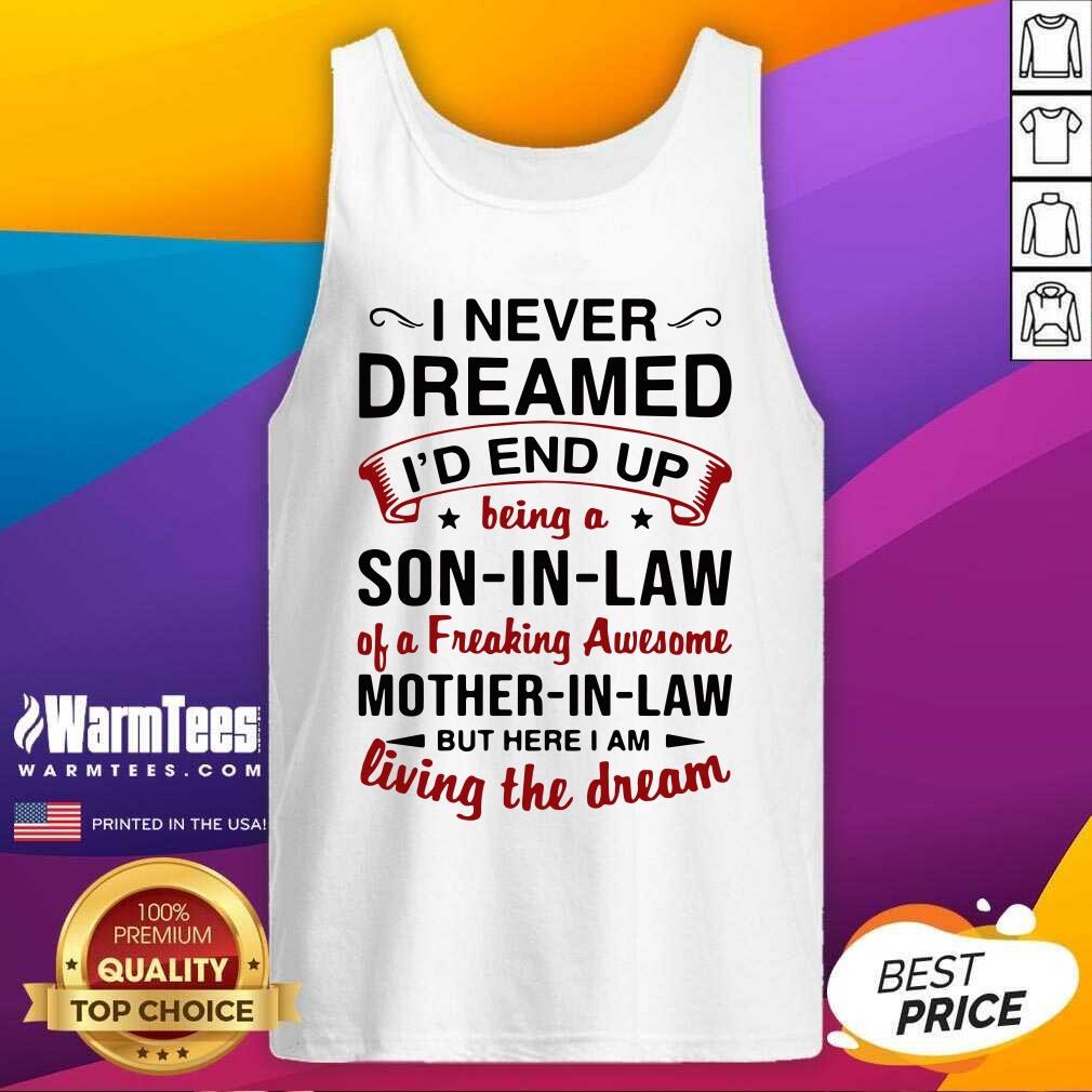 Pretty I Never Dreamed I’d End Up Being A Son In Law Of A Freaking Awesome Mother In Law But Here I Am Living The Dream Shirt - Image 3