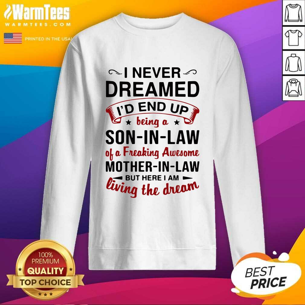 Pretty I Never Dreamed I’d End Up Being A Son In Law Of A Freaking Awesome Mother In Law But Here I Am Living The Dream Shirt - Image 4