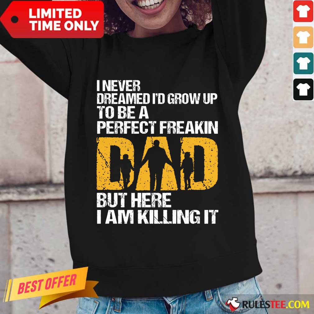 Pretty I Never Dreamed I'D Grow Up To Be A Freakin Dad But Here I Am Killing It Shirt - Image 2