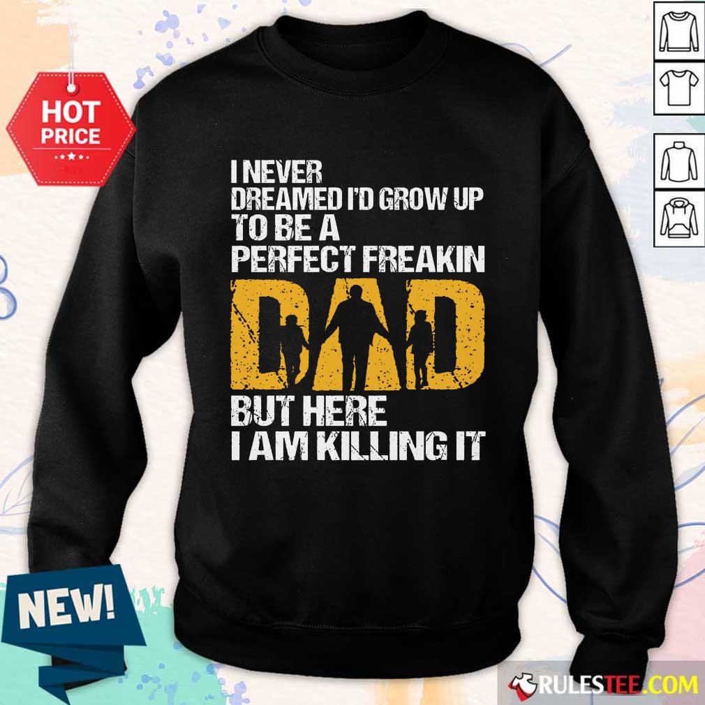 Pretty I Never Dreamed I'D Grow Up To Be A Freakin Dad But Here I Am Killing It Shirt - Image 5