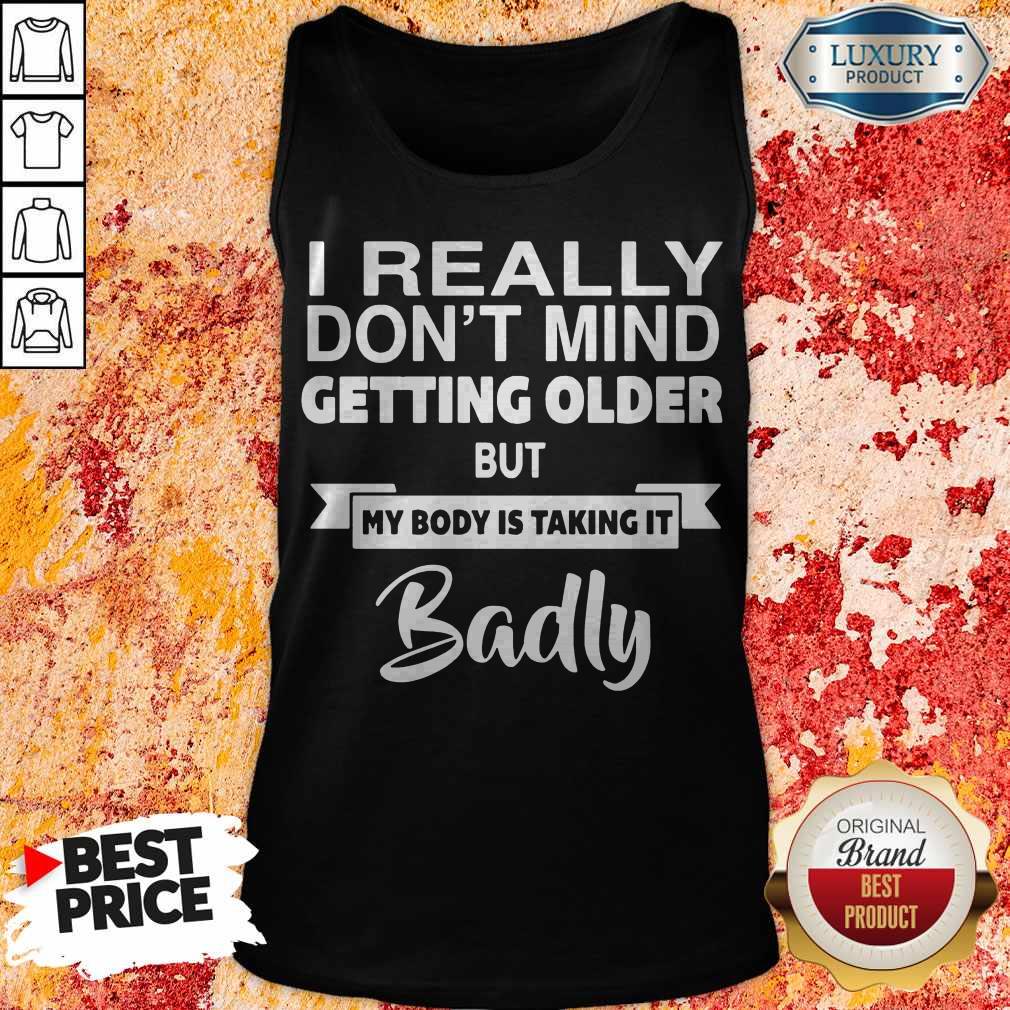 Pretty I Really Dont Mid Getting Older But My Body Is Taking It Badly Shirt - Image 3