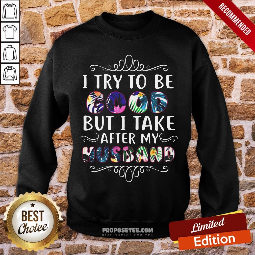 Pretty I Try To Be Good But Take After My Husband Shirt - Image 4
