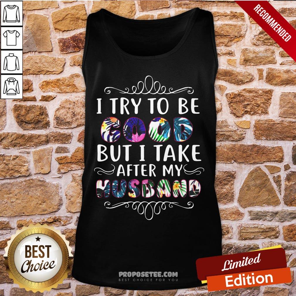 Pretty I Try To Be Good But Take After My Husband Shirt - Image 3