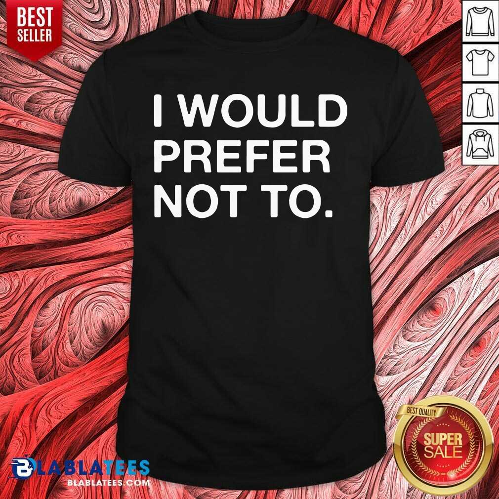 Pretty I Would Prefer Not To Shirt